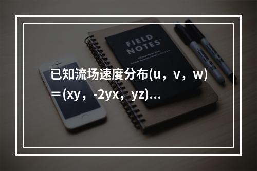 已知流场速度分布(u，v，w)＝(xy，-2yx，yz)，密