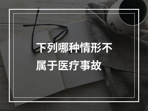 下列哪种情形不属于医疗事故