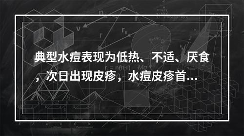 典型水痘表现为低热、不适、厌食，次日出现皮疹，水痘皮疹首发于