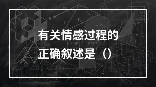 有关情感过程的正确叙述是（）