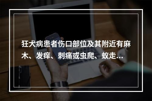 狂犬病患者伤口部位及其附近有麻木、发痒、刺痛或虫爬、蚁走感占