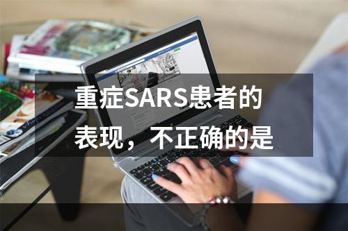 重症SARS患者的表现，不正确的是