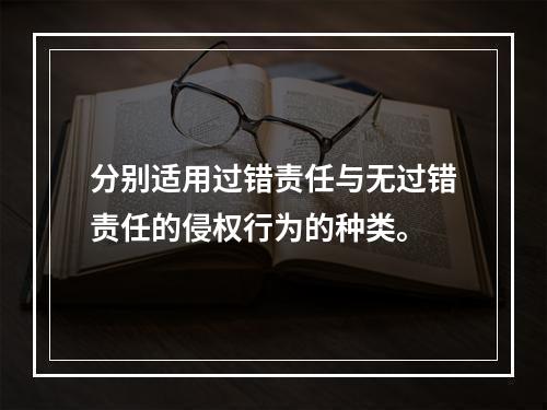 分别适用过错责任与无过错责任的侵权行为的种类。