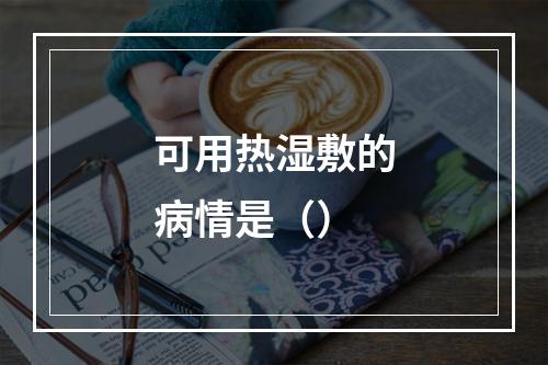 可用热湿敷的病情是（）