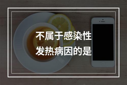 不属于感染性发热病因的是