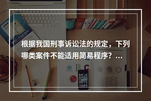 根据我国刑事诉讼法的规定，下列哪类案件不能适用简易程序？（