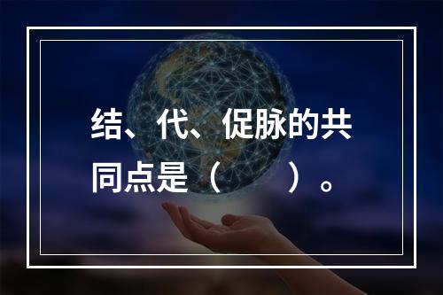 结、代、促脉的共同点是（　　）。