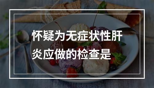 怀疑为无症状性肝炎应做的检查是