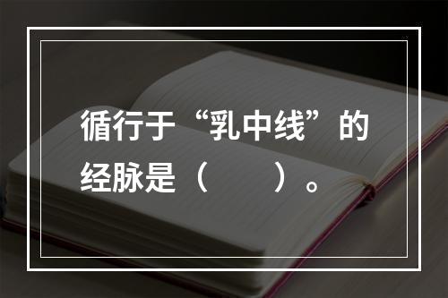 循行于“乳中线”的经脉是（　　）。