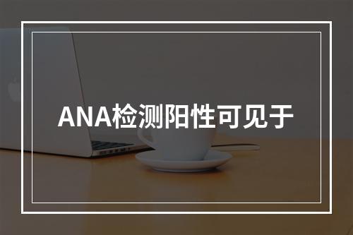 ANA检测阳性可见于