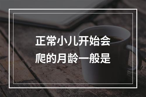 正常小儿开始会爬的月龄一般是