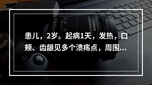 患儿，2岁。起病1天，发热，口颊、齿龈见多个溃疡点，周围焮红