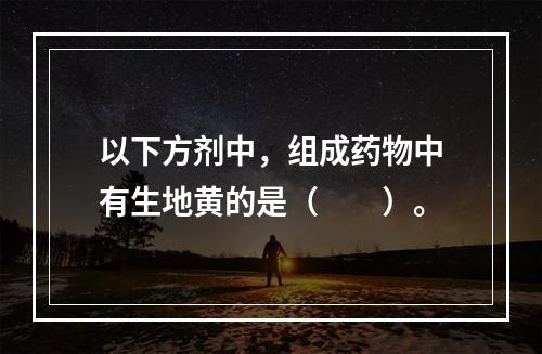 以下方剂中，组成药物中有生地黄的是（　　）。