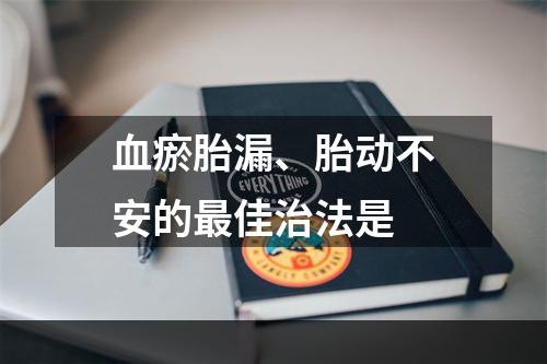 血瘀胎漏、胎动不安的最佳治法是