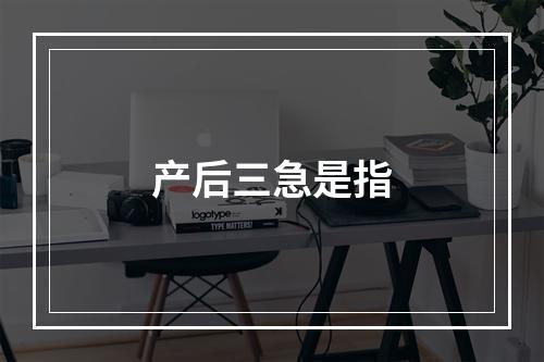 产后三急是指