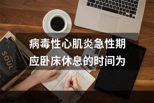 病毒性心肌炎急性期应卧床休息的时间为