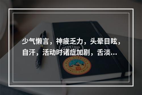 少气懒言，神疲乏力，头晕目眩，自汗，活动时诸症加剧，舌淡苔