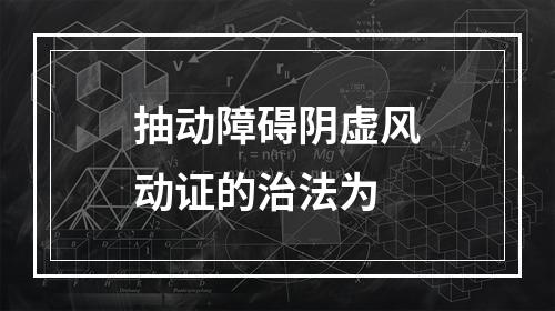 抽动障碍阴虚风动证的治法为