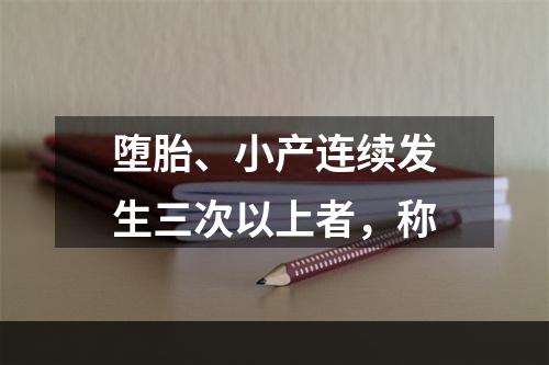 堕胎、小产连续发生三次以上者，称