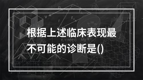 根据上述临床表现最不可能的诊断是()