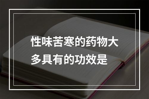 性味苦寒的药物大多具有的功效是