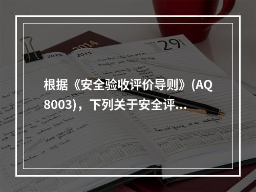 根据《安全验收评价导则》(AQ8003)，下列关于安全评价描