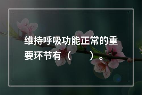 维持呼吸功能正常的重要环节有（　　）。