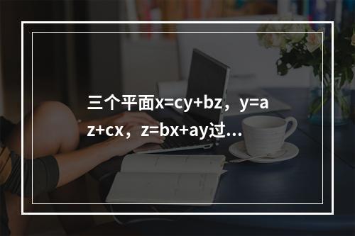 三个平面x=cy+bz，y=az+cx，z=bx+ay过同