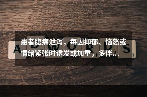 患者腹痛泄泻，每因抑郁、恼怒或情绪紧张时诱发或加重，多伴有胸