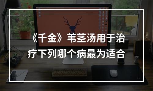 《千金》苇茎汤用于治疗下列哪个病最为适合