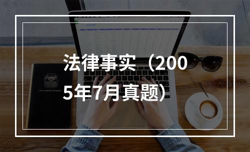 法律事实（2005年7月真题）