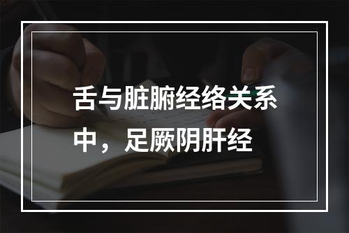 舌与脏腑经络关系中，足厥阴肝经