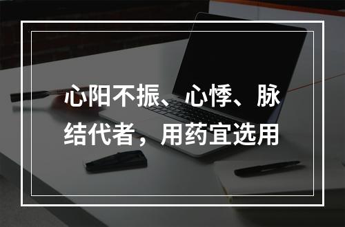 心阳不振、心悸、脉结代者，用药宜选用