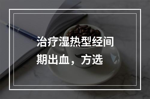 治疗湿热型经间期出血，方选