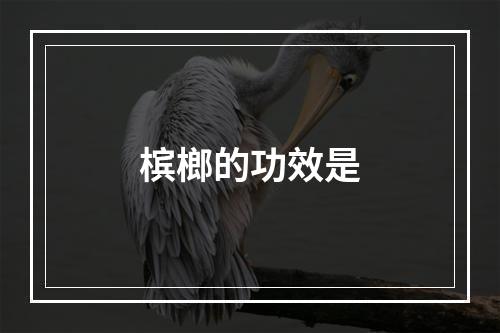 槟榔的功效是