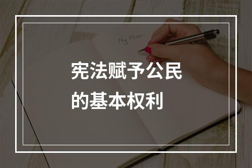 宪法赋予公民的基本权利