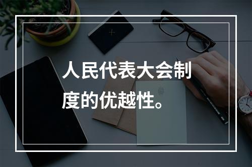 人民代表大会制度的优越性。