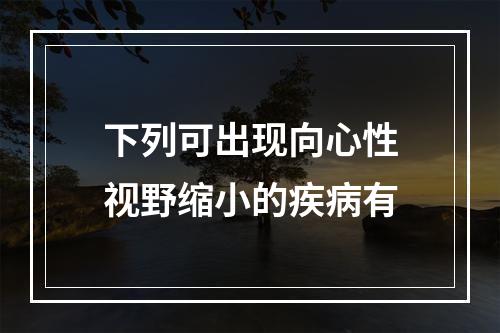 下列可出现向心性视野缩小的疾病有