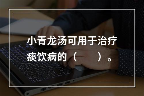 小青龙汤可用于治疗痰饮病的（　　）。