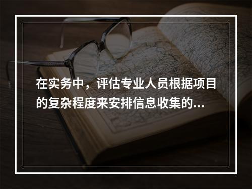 在实务中，评估专业人员根据项目的复杂程度来安排信息收集的工作