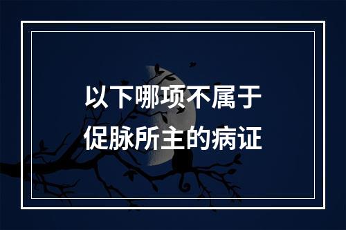 以下哪项不属于促脉所主的病证