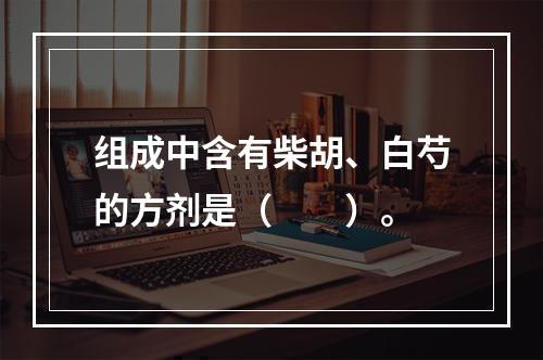 组成中含有柴胡、白芍的方剂是（　　）。