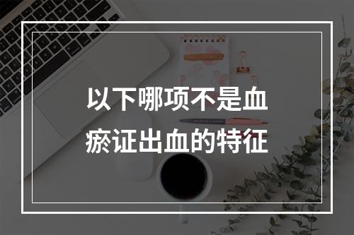 以下哪项不是血瘀证出血的特征