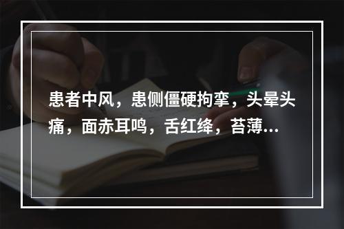 患者中风，患侧僵硬拘挛，头晕头痛，面赤耳鸣，舌红绛，苔薄黄