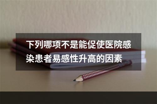 下列哪项不是能促使医院感染患者易感性升高的因素