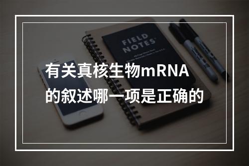 有关真核生物mRNA的叙述哪一项是正确的