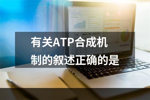 有关ATP合成机制的叙述正确的是