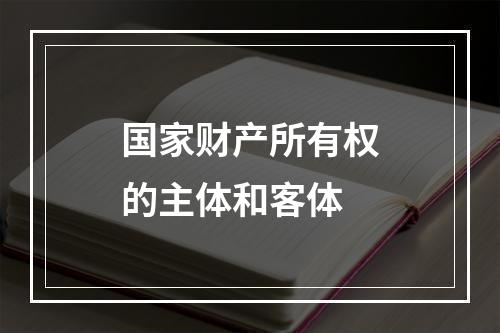 国家财产所有权的主体和客体