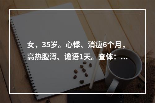 女，35岁。心悸、消瘦6个月，高热腹泻、谵语1天。查体：T4