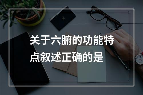 关于六腑的功能特点叙述正确的是